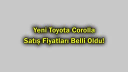 Yeni Toyota Corolla Satış Fiyatları Belli Oldu!