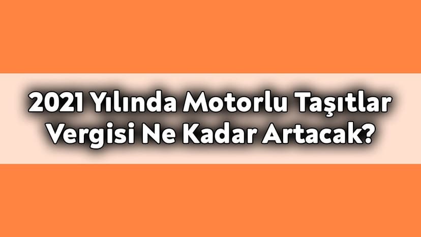2021 Yılında Motorlu Taşıtlar Vergisi ne Kadar Artacak?