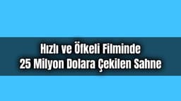 Hızlı ve Öfkeli Filminde 25 Milyon Dolara Çekilen Sahne