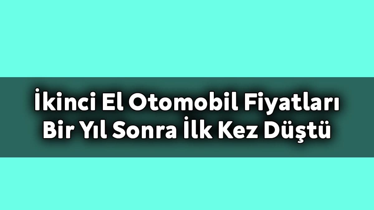 İkinci El Otomobil Fiyatları bir Yıl Sonra İlk Kez Düştü
