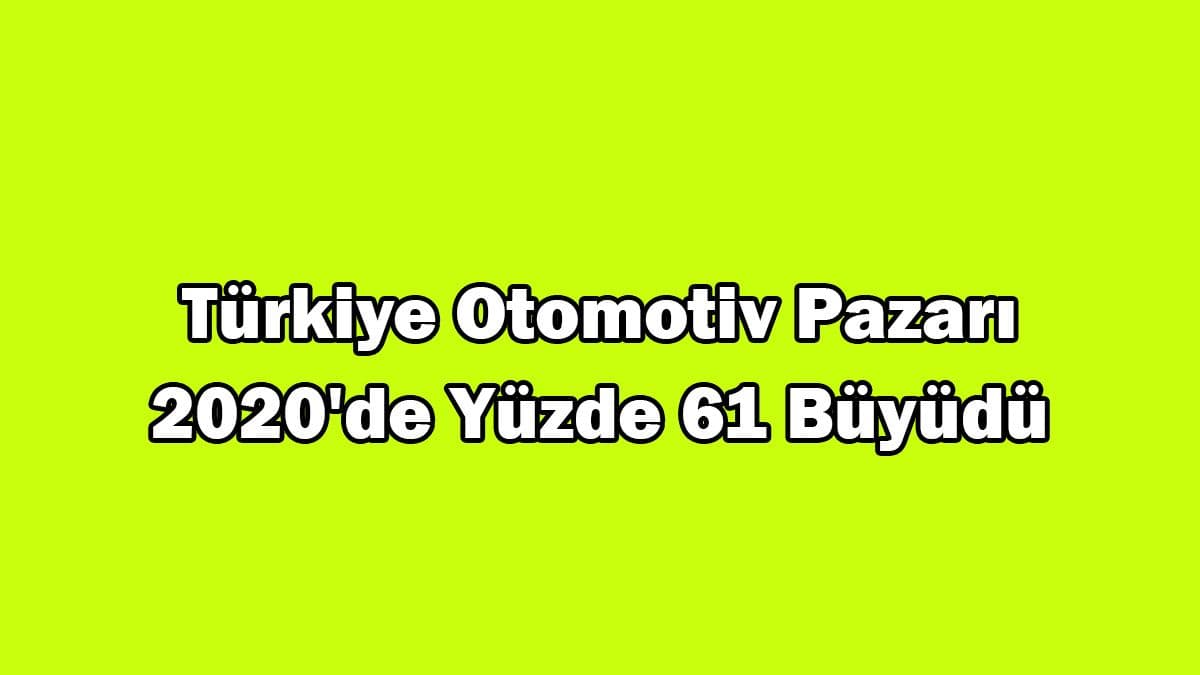 Türkiye Otomotiv Pazarı 2020’De Yüzde 61 Büyüdü