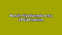 Benzin Fiyatlarında Artış Lpg'de İndirim