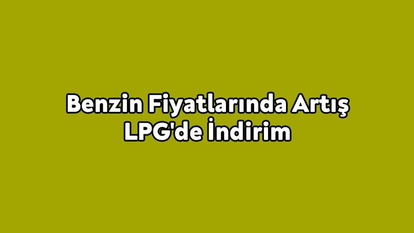 Benzin Fiyatlarında Artış Lpg'de İndirim