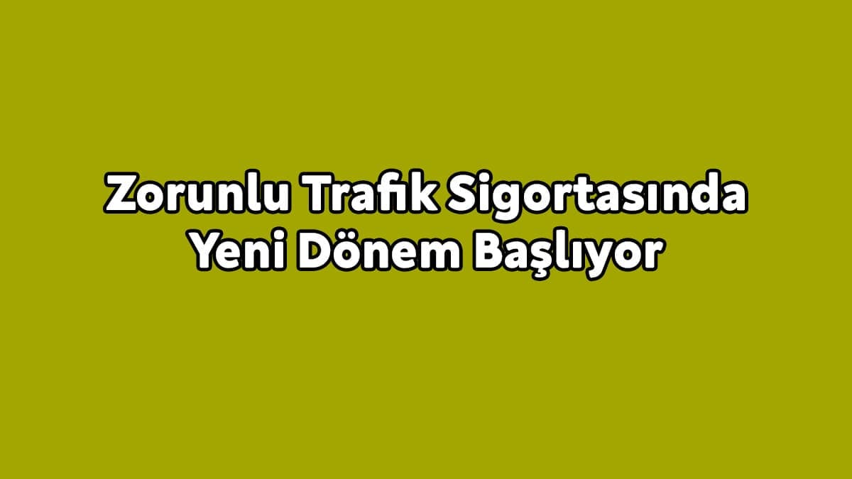 Zorunlu Trafik Sigortasında Yeni Dönem Başlıyor