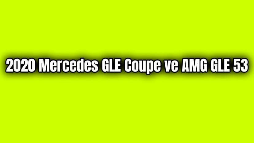 2020 Mercedes Gle Coupe ve Amg Gle 53 Tanıtıldı