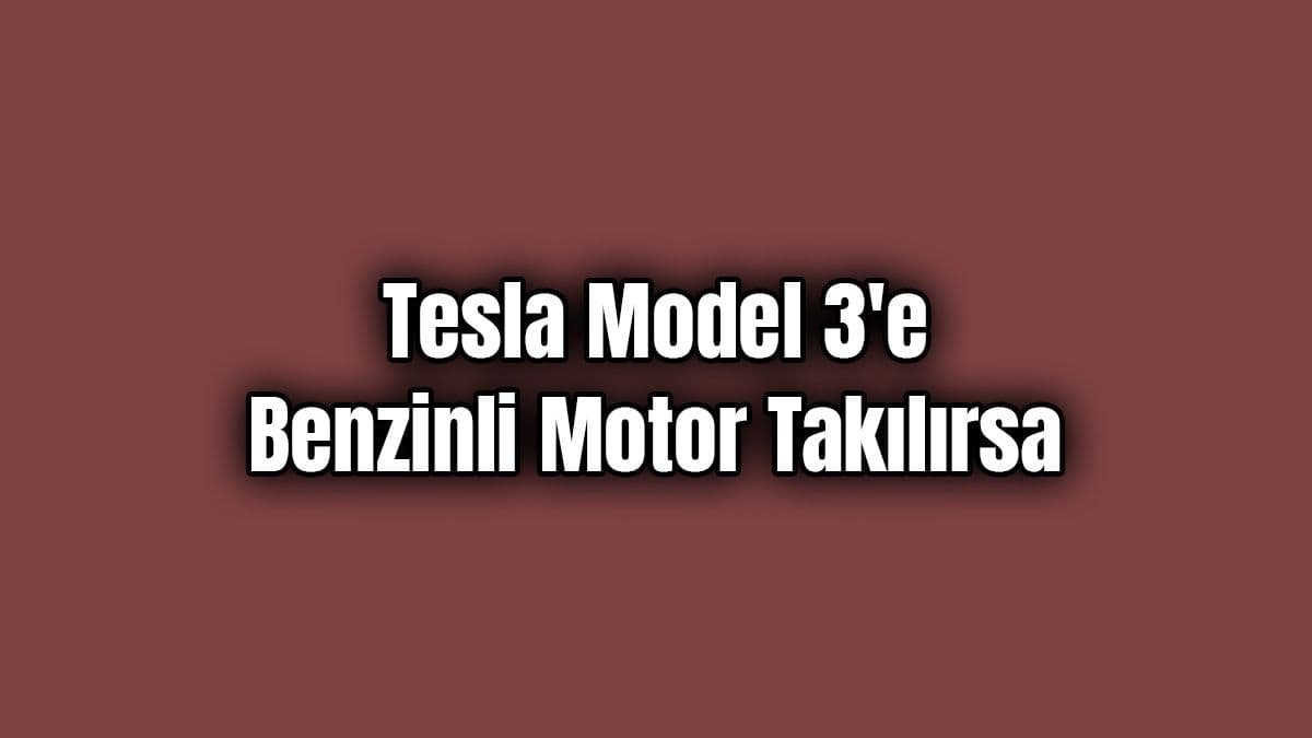 Tesla Model 3’E Benzinli Motor Takılırsa