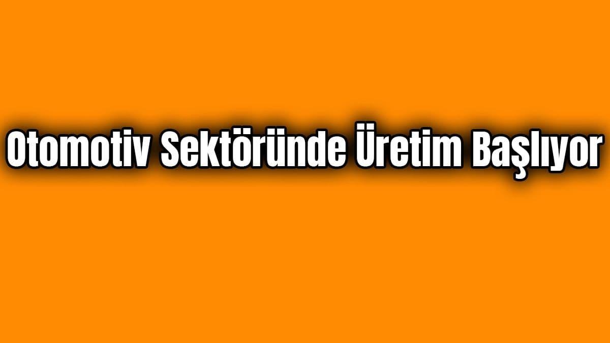 Otomotiv Sektöründe Üretim Başlıyor