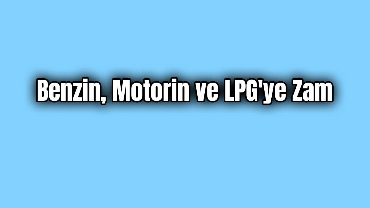 Benzin, Motorin ve Lpg Fiyatlarına Zam Geldi