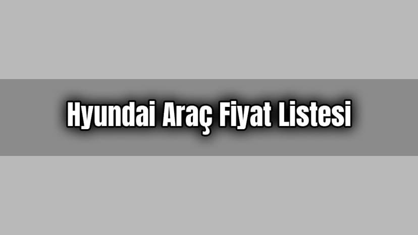 Hyundai Araç Fiyat Listesi