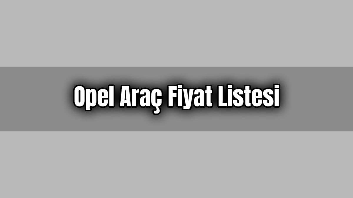Opel Araç Fiyat Listesi