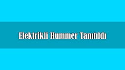 Elektrikli Hummer Tanıtıldı Kaç Beygir Olacak?