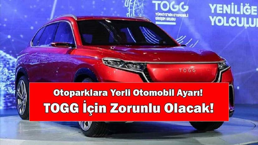 Otoparklara Yerli Otomobil Ayarı! Togg İçin Zorunlu Olacak