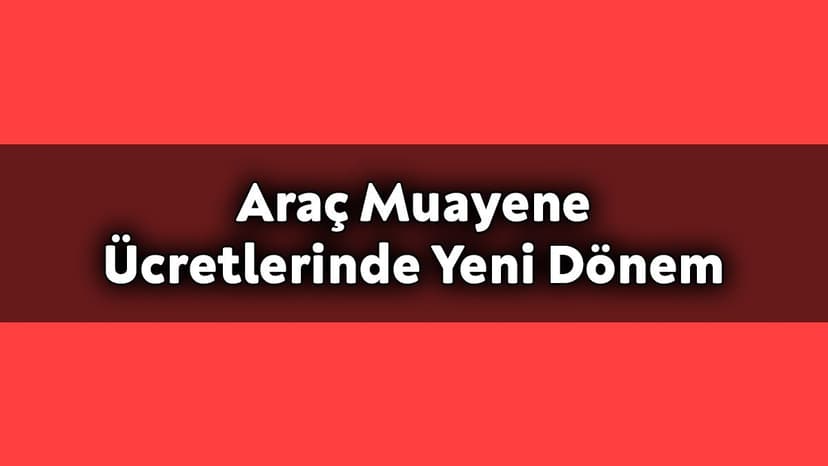 Araç Muayene Ücretlerinde Yeni Dönem!