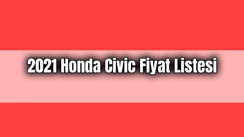 2021 Honda Civic Fiyat Listesi Güncel Sıfır Civic Fiyatları