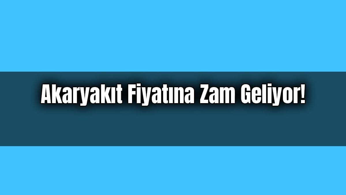 Akaryakıt Fiyatına Zam Geliyor!