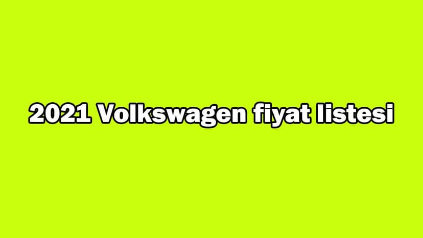 2021 Volkswagen Fiyat Listesi Açıklandı! İndirimli Fiyatlar