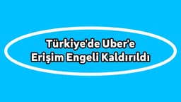 Türkiye'de Uber'e Erişim Engeli Kaldırıldı