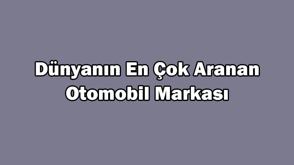 Dünyanın En Çok Aranan Otomobil Markası Açıklandı?