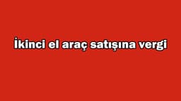 İkinci El Araç Satışına Vergi Geliyor! Yeni Dönem