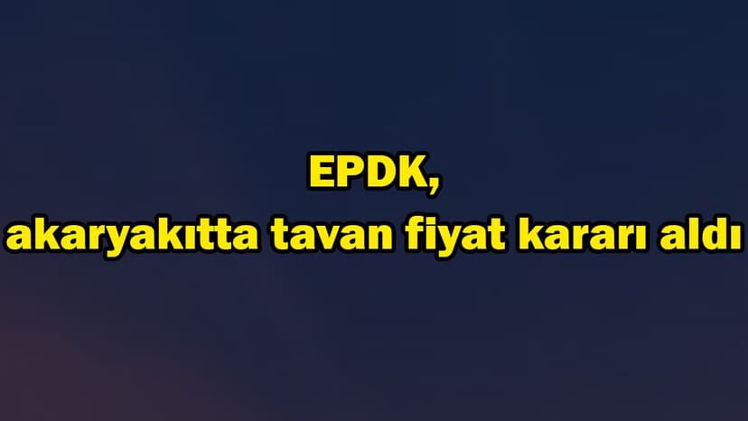 Epdk, Akaryakıtta Tavan Fiyat Kararı Aldı