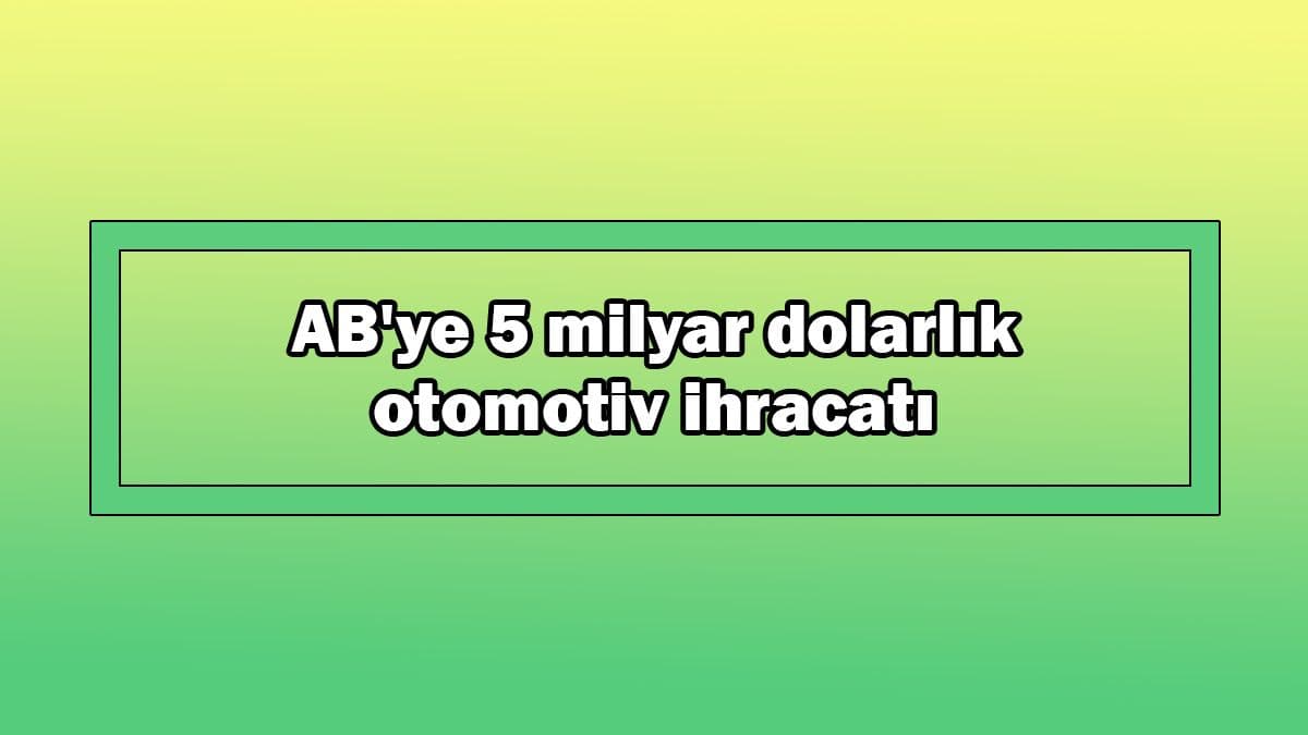 Ab’ye 5 Milyar Dolarlık Otomotiv Ihracatı