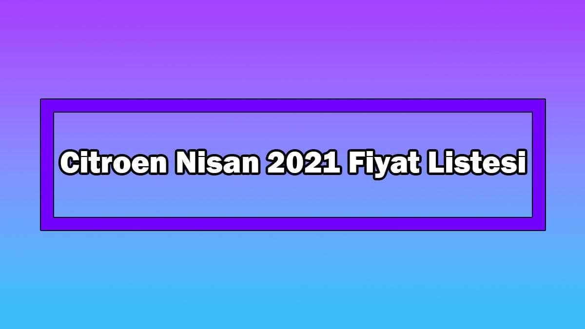Citroen Nisan 2021 Fiyat Listesi Açıklandı