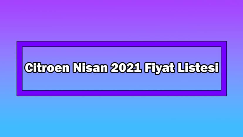 Citroen Nisan 2021 Fiyat Listesi Açıklandı