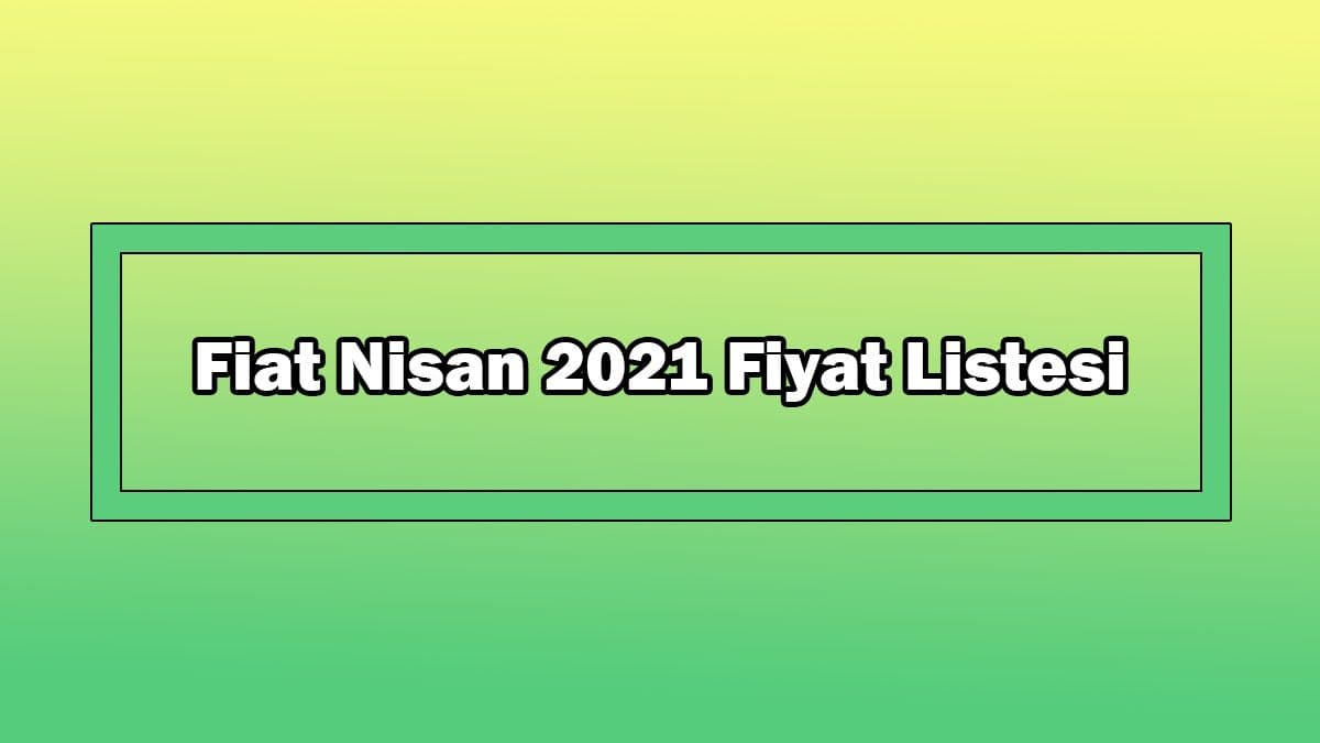 Fiat Nisan 2021 Fiyat Listesi Açıklandı