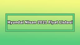 Hyundai Nisan 2021 Fiyat Listesi Açıklandı