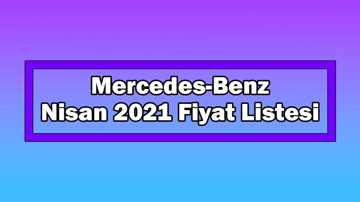 Mercedes-Benz Nisan 2021 Fiyat Listesi Açıklandı