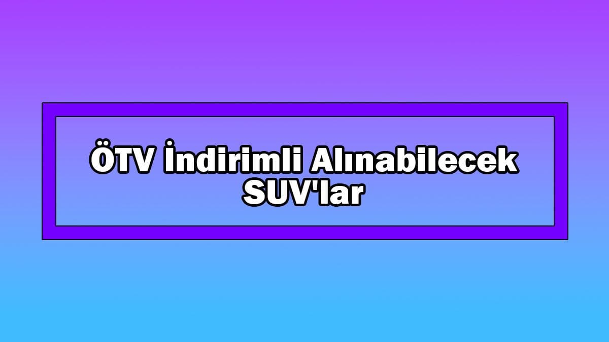 330 Bin Tl Liste Fiyatlı Ötv İndirimli Alınabilecek Suv’lar
