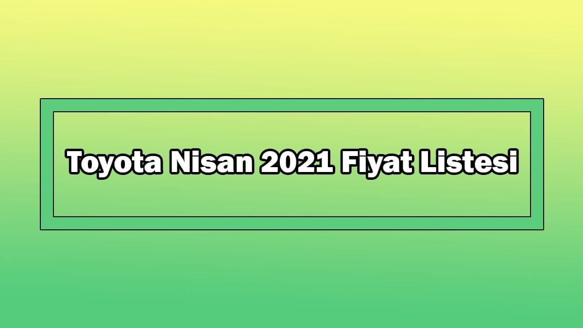 Toyota Nisan 2021 Fiyat Listesi Açıklandı