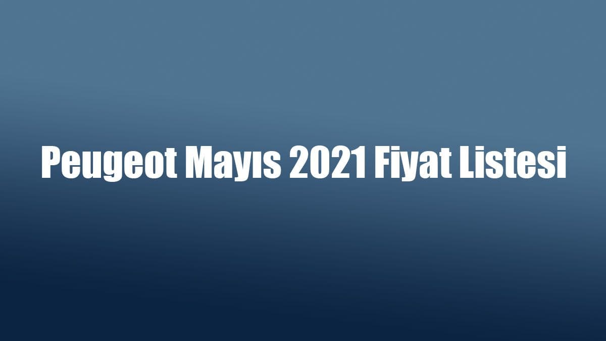 Peugeot Mayıs 2021 Fiyat Listesi ve Kampanya