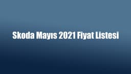 Skoda Mayıs 2021 Fiyat Listesi Açıklandı
