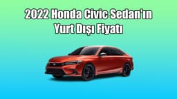 2022 Honda Civic Sedan'ın Yurt Dışı Fiyatı Belli Oldu