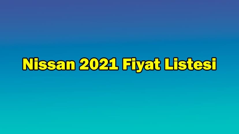 Nissan Haziran 2021 Fiyat Listesi