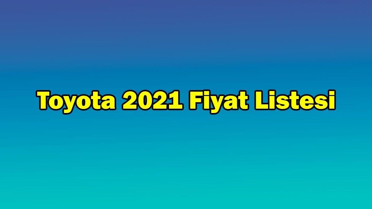 Toyota Haziran 2021 Fiyat Listesi Açıklandı
