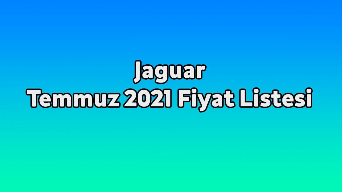 Jaguar Temmuz 2021 Fiyat Listesi Açıklandı