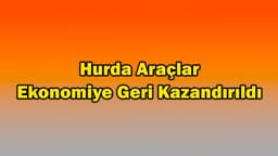Hurda Araçlar Ekonomiye Geri Kazandırıldı