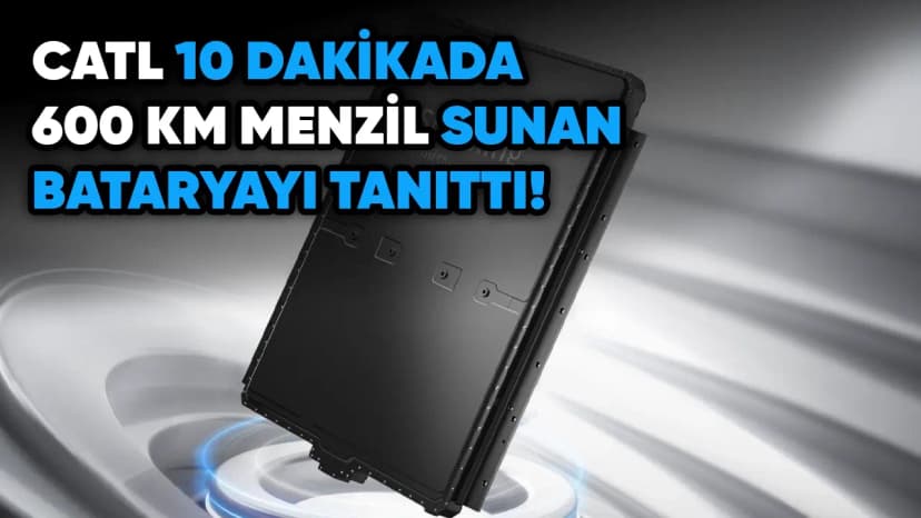 Catl'ın 10 Dakikada 600 Km Menzil Sunan Bataryası