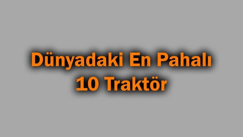 Dünyadaki En Pahalı 10 Traktör