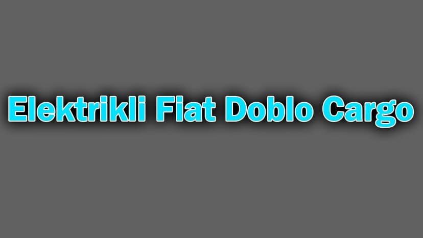 Elektrikli Fiat Doblo Cargo Özellikleri