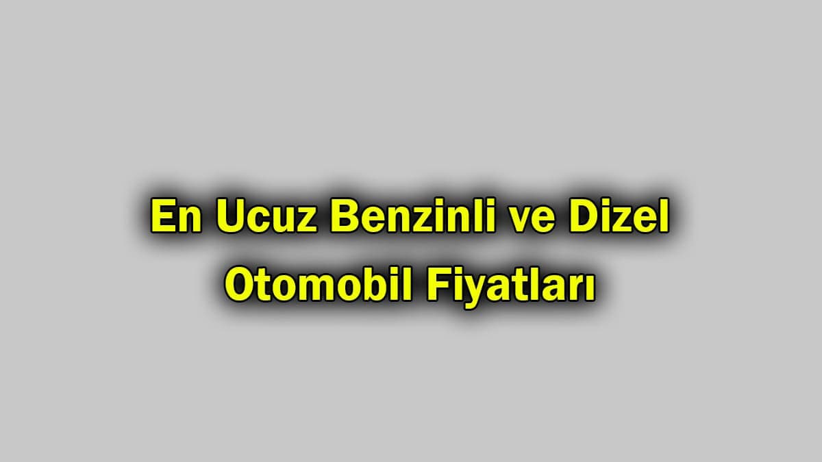 En Ucuz Benzinli ve Dizel Otomobil Fiyatları