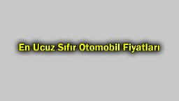 En Ucuz Sıfır Otomobil Fiyatları