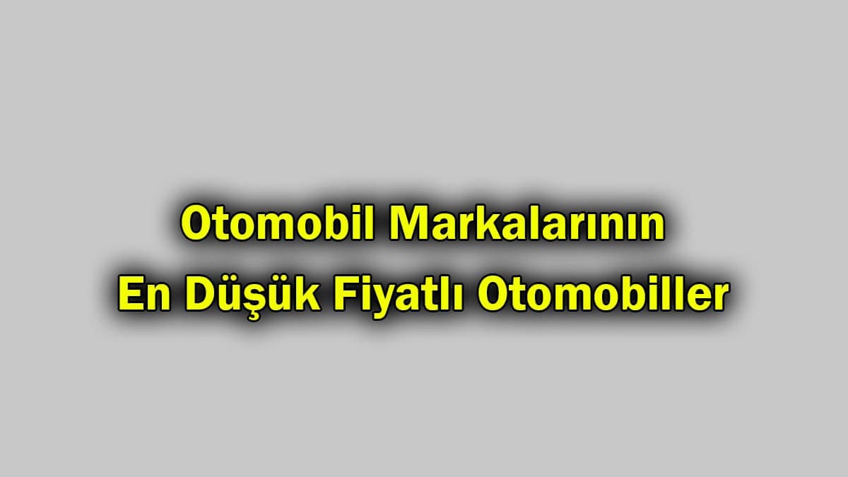 Otomobil Markalarının En Düşük Fiyatlı Otomobiller