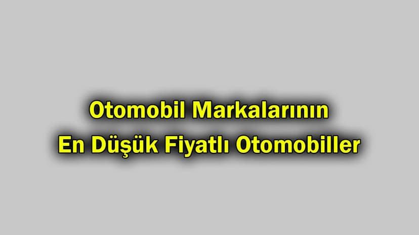 Otomobil Markalarının En Düşük Fiyatlı Otomobiller