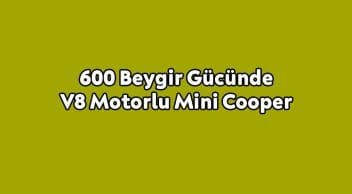 Tam 600 Beygir Gücünde V8 Motorlu Mini Cooper