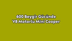 Tam 600 Beygir Gücünde V8 Motorlu Mini Cooper