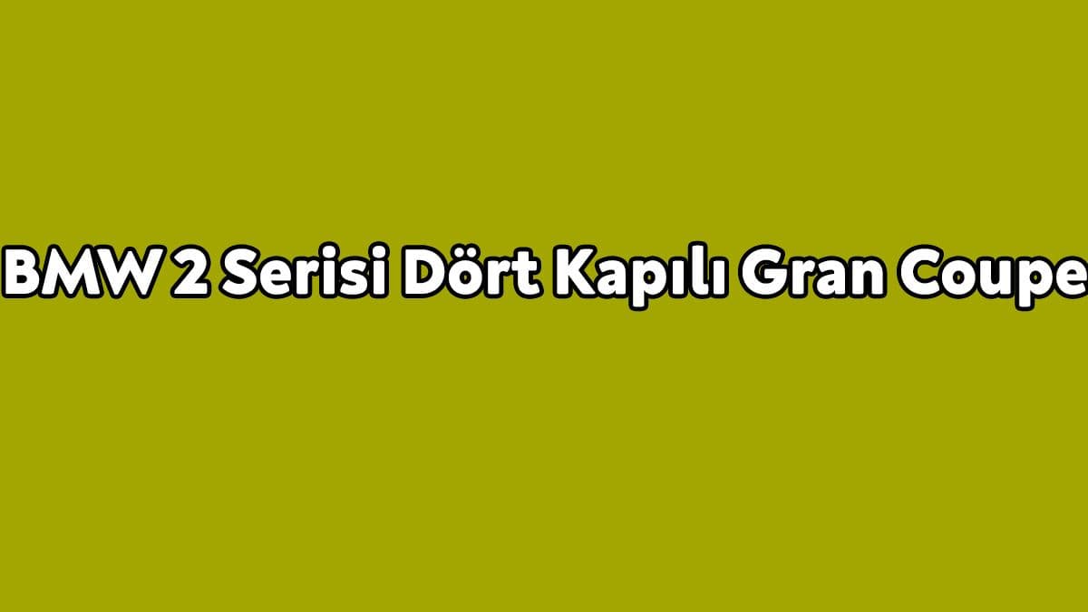 Yeni Bmw 2 Serisi Dört Kapılı Gran Coupe