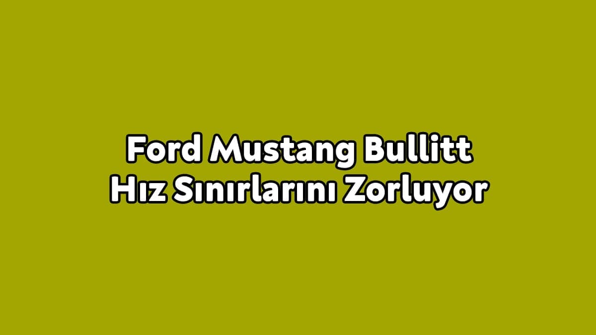 Ford Mustang Bullitt Hız Sınırlarını Zorluyor